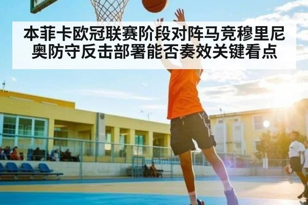 本菲卡欧冠联赛阶段对阵马竞穆里尼奥防守反击部署能否奏效关键看点（kaiyun）
